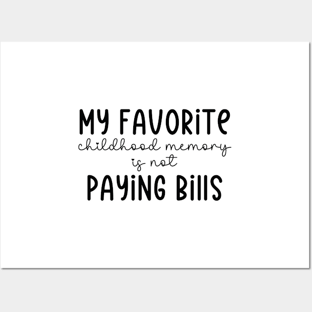 My Favorite Childhood Memory Is Not Paying Bills Funny Sarcastic Saying Wall Art by lavishgigi